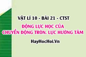 Lực hướng tâm là gì? Công thức tính lực hướng tâm và ứng dụng của chuyển động tròn - Vật lí 10 bài 21 CTST